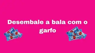 Desembalando a bala com o garfo 