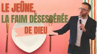 Le jeûne, la faim désespérée de Dieu | Nathan Fereyre