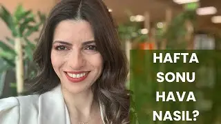 HAFTA SONU HAVA NASIL OLACAK?