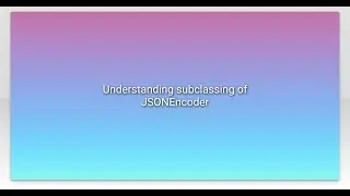 Understanding subclassing of JSONEncoder
