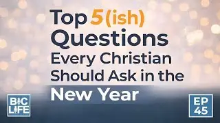Episode 45: Top 5(ish) Questions Every Christian Should Ask in the New Year