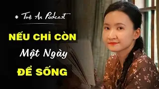 Nếu Chỉ C&ograve;n Một Ng&agrave;y Để Sống| Tuệ An Podcast