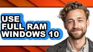 How to Use Full Ram Windows 10 - Easy Guide