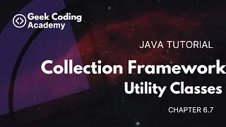 Chapter 6.7 | Collection Framework | Utility Classes | Java tutorial | Geek coding academy