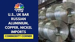 US, UK Prohibit Metal Trading Exchanges From Russia Metals | CNBC TV18