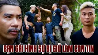 Mê cung #17 | Bạn gái hình sự mật bị GIỮ LÀM CON TIN để bắt anh phải phục vụ cho ÔNG TRÙM