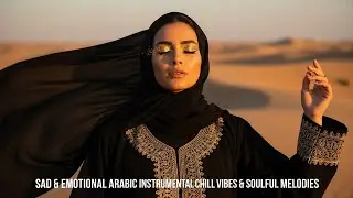 Sad & Emotional Arabic Deep Instrumental Chill Vibes & Soulful Melodies