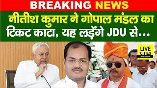 JDU MLA Gopal Mandal का Nitish Kumar ने काट दिया Ticket, यह लड़ेंगे JDU से... | Bihar News