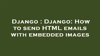 Django : Django: How to send HTML emails with embedded images