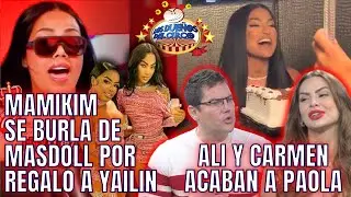 MAMIKIM SE BURLA DE MAS DOLL POR REGALO A YAILIN Y ALI Y CARMEN ACABAN&nbsp;A&nbsp;PAOLA / BREVES Y PULLUAS