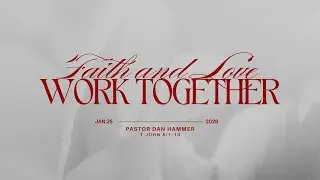 Faith and Love Work Together || Pastor Dan Hammer || 01-25-2026 || 9:15am