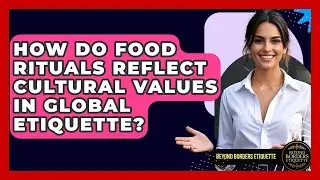 How Do Food Rituals Reflect Cultural Values In Global Etiquette? - Beyond Borders Etiquette