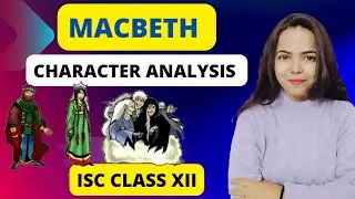 CHARACTER ANALYSIS IN MACBETH- Class 11 & 12 ISC