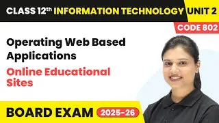Online Educational Sites - Operating Web Based Applications | Unit 2 Class 12 IT | Code 802 Part B