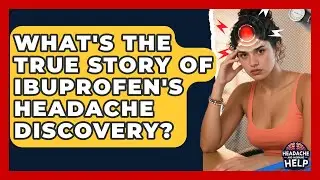 What's The True Story Of Ibuprofen's Headache Discovery? - Headache and Migraine Help