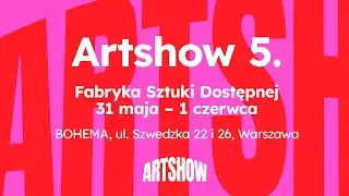 ARTSHOW 5. Fabryka Sztuki Dostępnej. 31 maja - 1 czerwca 2025 r., Warszawa