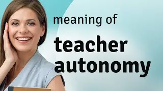Teacher Autonomy Explained