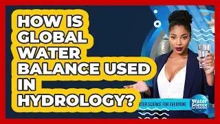 How Is Global Water Balance Used in Hydrology?