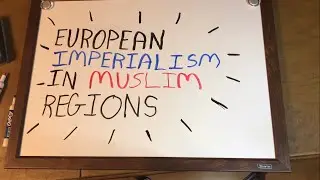 Mini History Sketches: European Imperialism in Muslim Regions