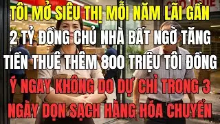 Tôi mở siêu thị, mỗi năm lãi gần 2 tỷ đồng, chủ nhà bất ngờ tăng tiền thuê thêm 800 triệu Tôi đồng ý
