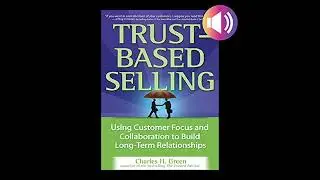 Trust-Based Selling: Using Customer Focus and Collaboration to Build Long-Term Relationships