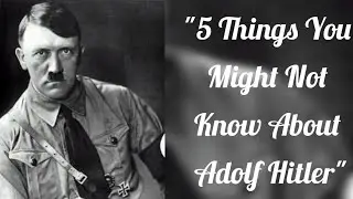 5 Things Might Not Know About Adolf Hitler