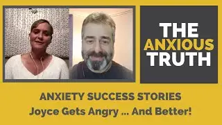 Anxiety Success Stories -  Joyce Gets Angry ... And Better!