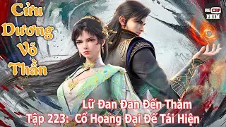 Cửu Dương V&otilde; Thần Tập 223 | Lữ Đan Đan Đến Thăm &ndash; Cổ Hoang Đại Đế T&aacute;i Hiện