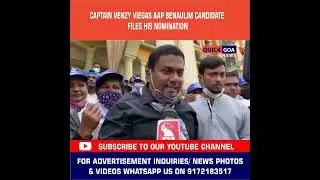 Captain Venzy Viegas AAP Benaulim Candidate files his nomination
