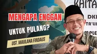 MENGAPA ENGGAN PULANG - USTADZ MAULANA FIRDAUS, SH