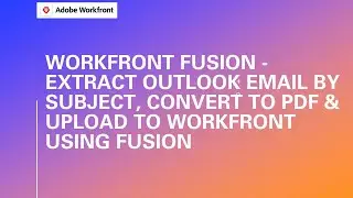 Extract Outlook Email by Subject, Convert to PDF & Upload to Workfront using Fusion