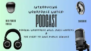 Introducing Workforce Watch: Federal Workforce News, Mass Layoffs & the Fight to Save Public Service