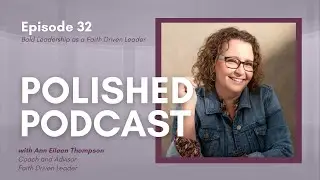 Bold Leadership as a Faith Driven Leader with Ann Eileen Thompson- Ep 32