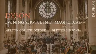 Dyson, Evening Service in D: Magnificat | Choir of Merton College, Oxford | Britten Sinfonia