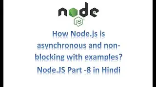 How Node.JS is asynchronous and Non-blocking with examples | Node.JS Tutorial in Hindi Part-8