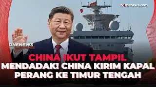 China Ikut Tampil! Kerahkan Kapal Tempur ke Timur Tengah, Buat Bantu Iran? | OneNews Update