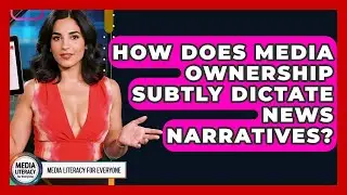 How Does Media Ownership Subtly Dictate News Narratives? - Media Literacy For Everyone