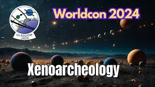 Xenoarcheology discussion panel at Glasgow Worldcon 2024