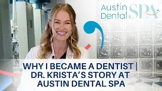 Why I Became a Dentist | Dr. Krista&rsquo;s Story at Austin Dental Spa | Austin, TX | Ph: 512-452-9296