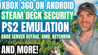 Major Xbox Server Outage, Xbox 360 on Android, PS2 Emulation, Steam Deck Security and more