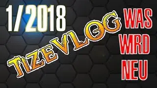 Was kommt alles auf uns zu TizeVLOG 1/2018