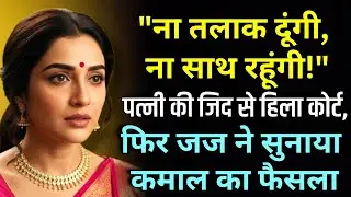 ना तलाक दूंगी, ना साथ रहूंगी!पत्नी की ज़िद से हिला कोर्ट | जज ने सुनाया कमाल का फैसला | 