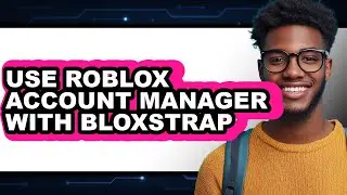 How to Use Roblox Account Manager with Bloxstrap - Easy Guide