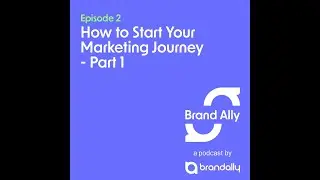 Brand Ally Podcast Episode 2: How to Start Your Marketing Journey Part 1