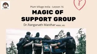 Plum Village India - Lesson 16: Magic of Support Group - Dr.Ranganath Masthar MBBS.,MD