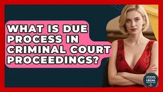 What Is Due Process In Criminal Court Proceedings? - Avoiding Common Legal Mistakes