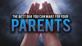 THE BEST DUA YOU CAN EVER MAKE FOR YOUR PARENTS