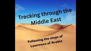 Trecking through The Middle East - Following the Steps of Lawrence of Arabia