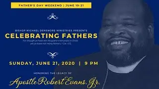 Celebrating Fathers: Honoring the Life & Legacy of Apostle Robert Evans, Jr.