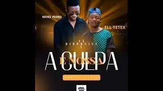 A CULPA  &Eacute; NOSSA -- ELL TETEX FEAT NEVES PEDRO